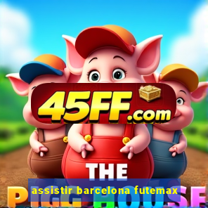 assistir barcelona futemax